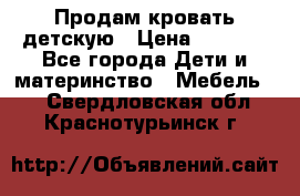 Продам кровать детскую › Цена ­ 2 000 - Все города Дети и материнство » Мебель   . Свердловская обл.,Краснотурьинск г.